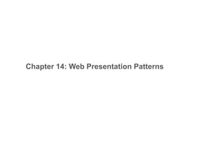 Chapter 14: Web Presentation Patterns
 