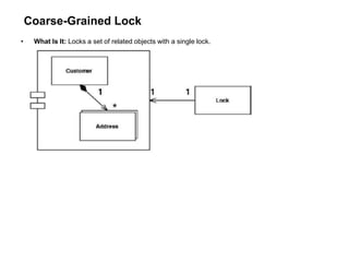 Coarse-Grained Lock
• What Is It: Locks a set of related objects with a single lock.
 