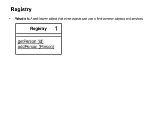 Registry
• What Is It: A well-known object that other objects can use to find common objects and services
 