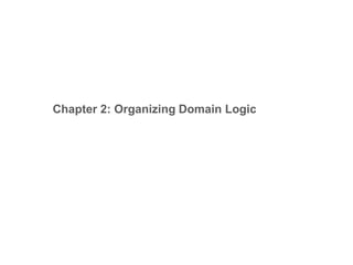 Chapter 2: Organizing Domain Logic
 