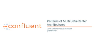 1
Patterns of Multi Data-Center
Architectures
Gwen Shapira, Product Manager
@gwenshap
 