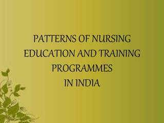PATTERNS OF NURSING
EDUCATION AND TRAINING
PROGRAMMES
IN INDIA
 
