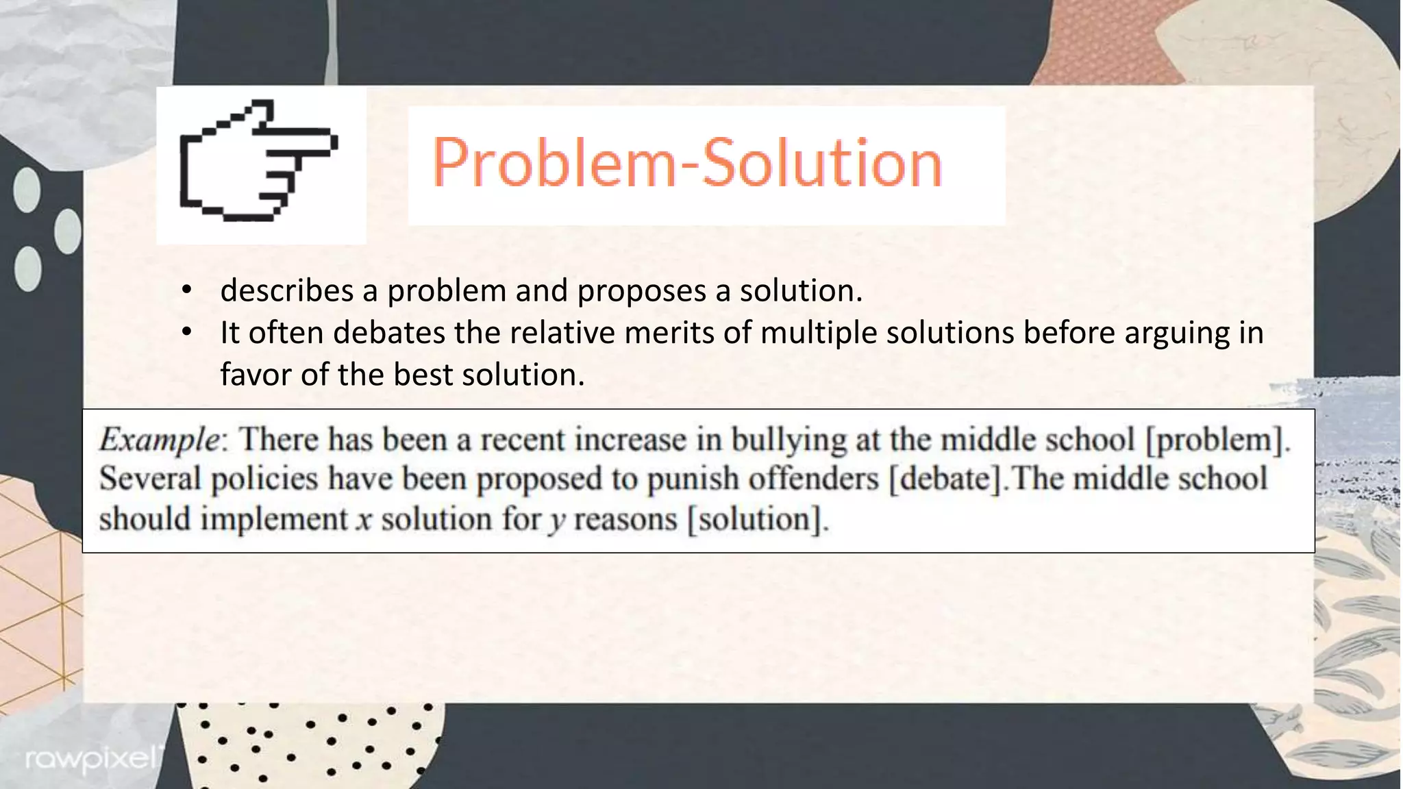 • describes a problem and proposes a solution.
• It often debates the relative merits of multiple solutions before arguing in
favor of the best solution.