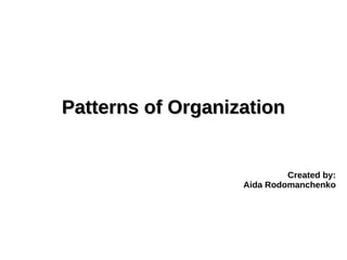 Patterns of Organization

Created by:
Aida Rodomanchenko

 