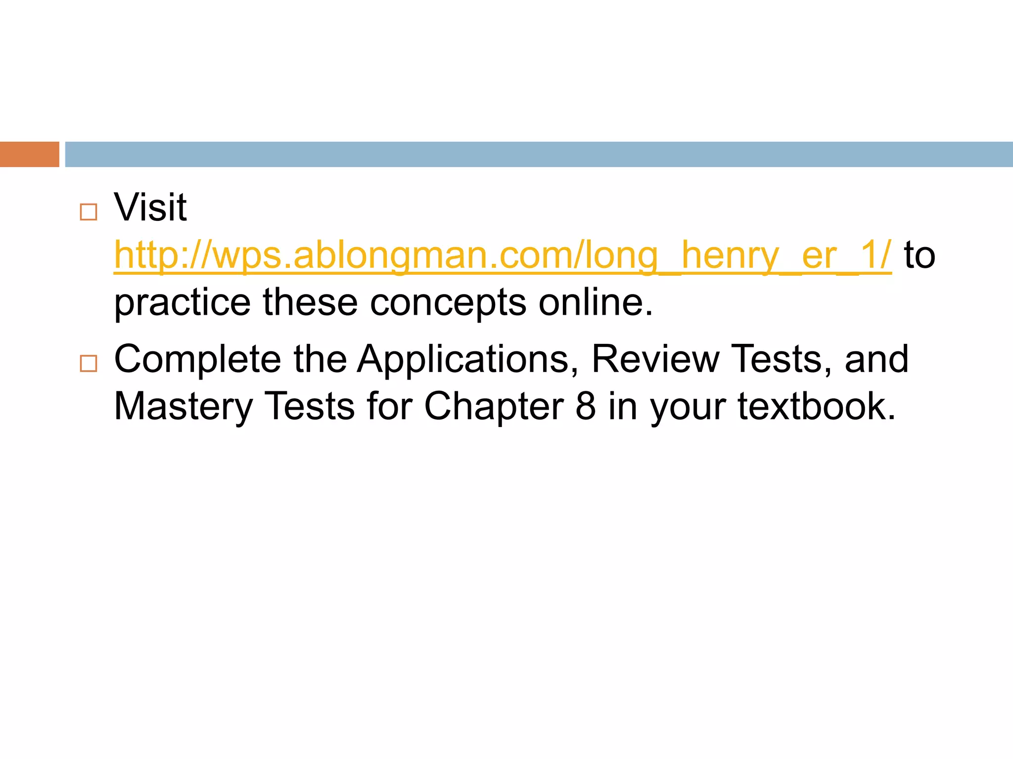    Visit http://wps.ablongman.com/long_henry_er_1/
    to practice these concepts online.
 