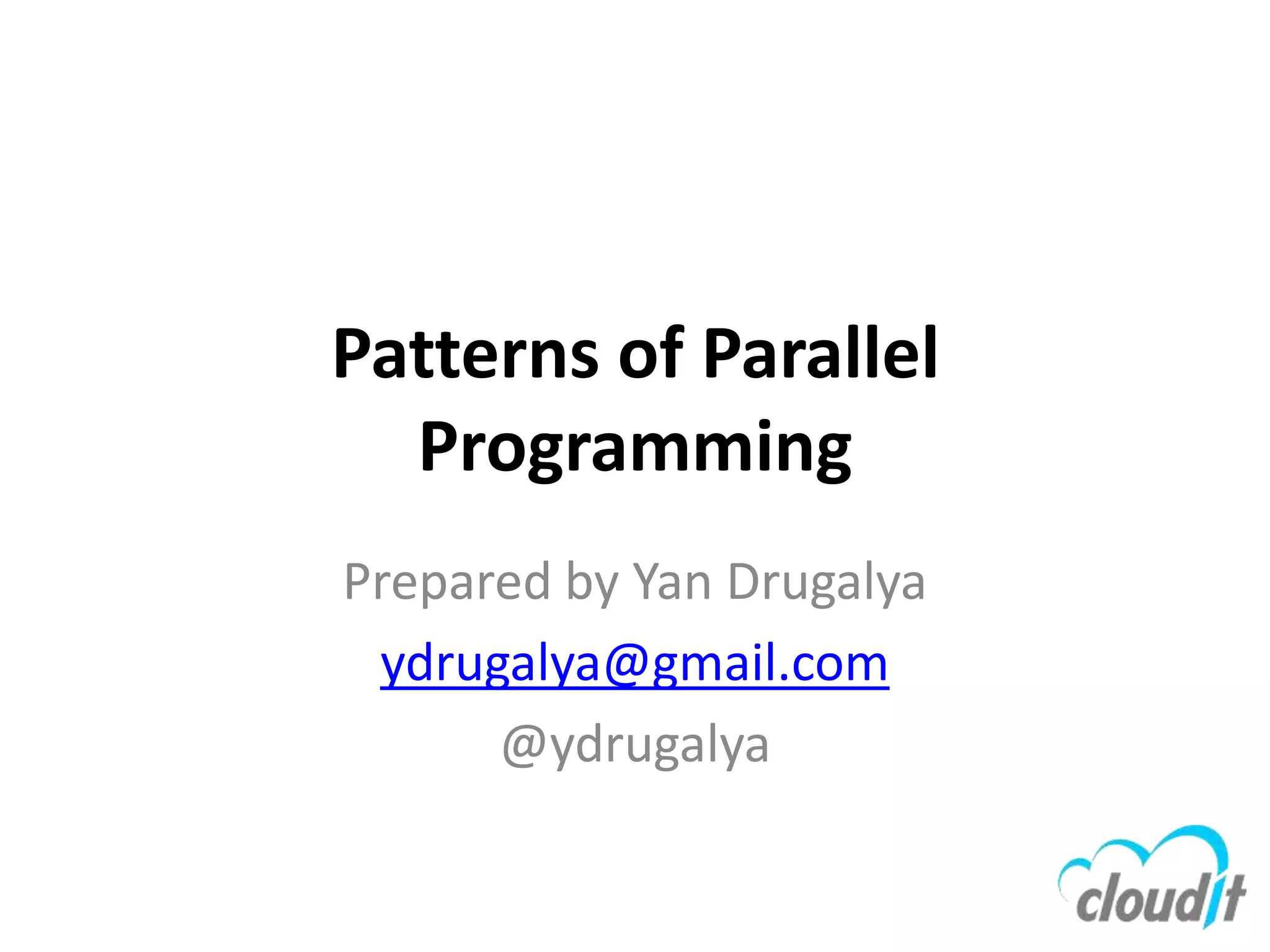 Patterns of Parallel Programming Prepared by Yan Drugalya ydrugalya@gmail.com @ydrugalya 