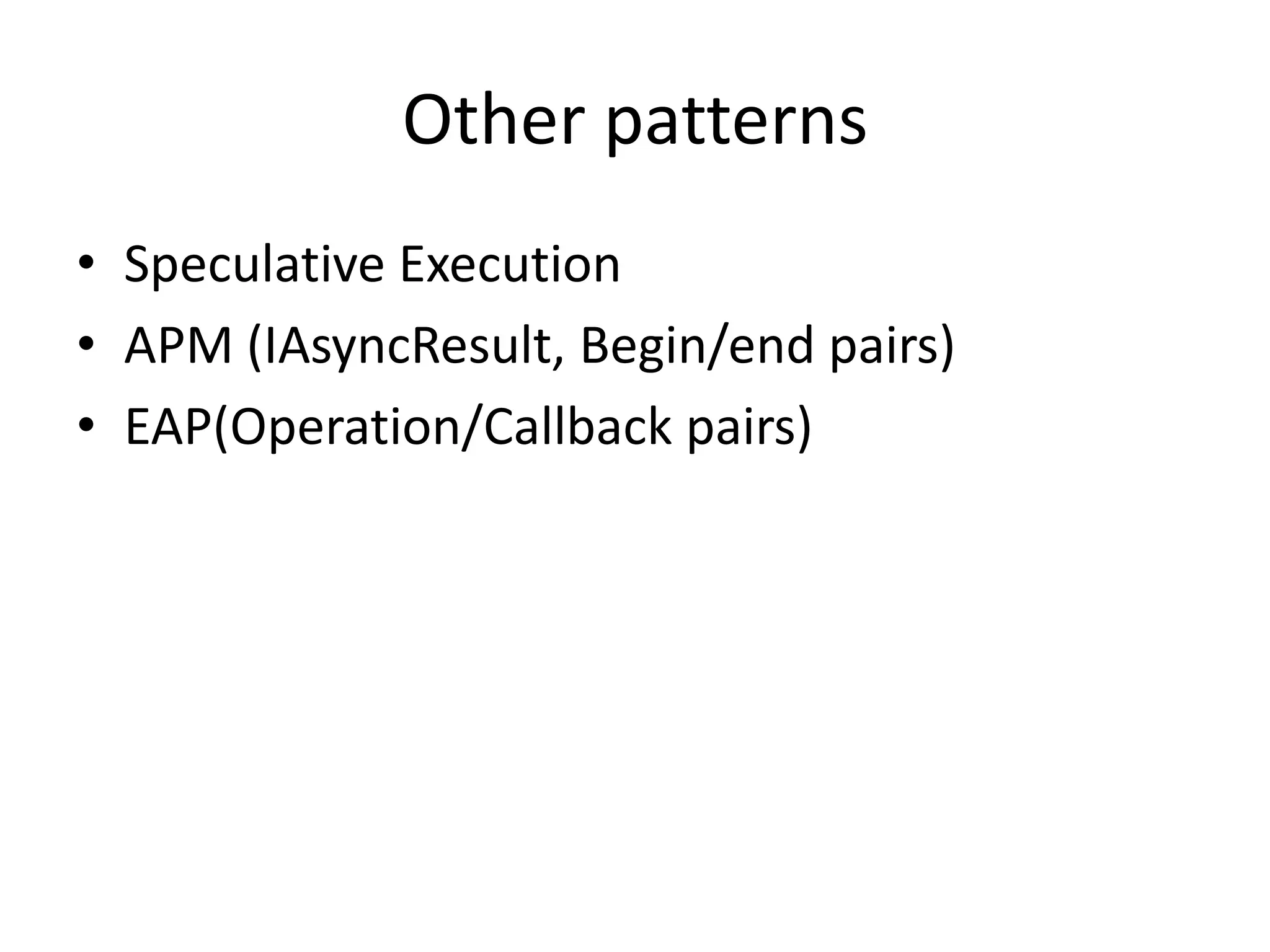 Other patterns • Speculative Execution • APM (IAsyncResult, Begin/end pairs) • EAP(Operation/Callback pairs) 