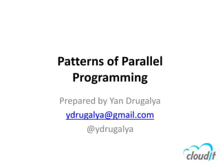 Patterns of Parallel
  Programming
Prepared by Yan Drugalya
 ydrugalya@gmail.com
      @ydrugalya
 