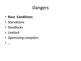 Dangers
•   Race Conditions
•   Starvations
•   Deadlocks
•   Livelock
•   Optimizing compilers
•   …
 