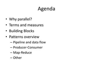 Agenda
•   Why parallel?
•   Terms and measures
•   Building Blocks
•   Patterns overview
    – Pipeline and data flow
   ...