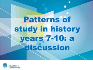 Patterns of
study in history
years 7-10: a
discussion
 