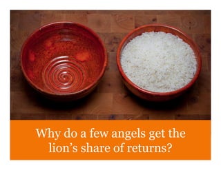 Why do a few angels get the
 lion’s share of returns?
 