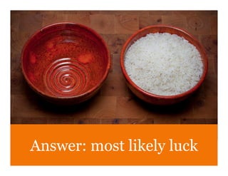 Answer: most likely luck
 