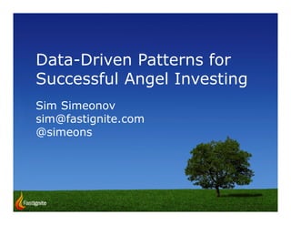 Data-Driven Patterns for
Successful Angel Investing
Sim Simeonov
sim@fastignite.com
@simeons
 