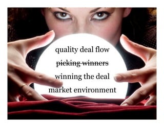 quality deal flow
  picking winners
 winning the deal
market environment
 