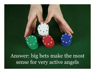 Answer: big bets make the most
  sense for very active angels
 