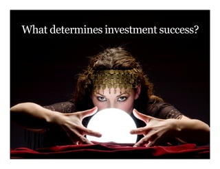 What determines investment success?
 