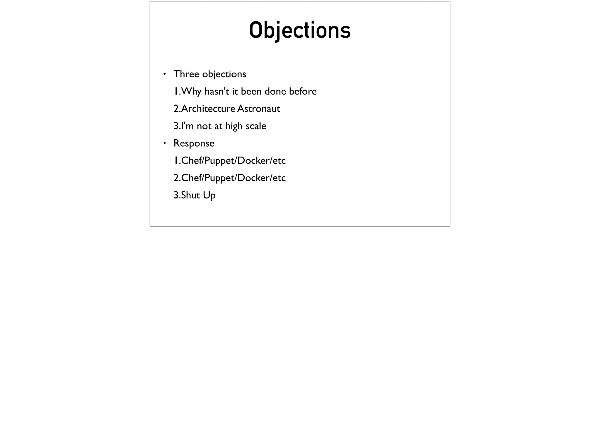 Objections
• Three objections
1.Why hasn't it been done before
2.Architecture Astronaut
3.I'm not at high scale
• Response
1.Chef/Puppet/Docker/etc
2.Chef/Puppet/Docker/etc
3.Shut Up
 