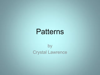 Patterns
by
Crystal Lawrence
 