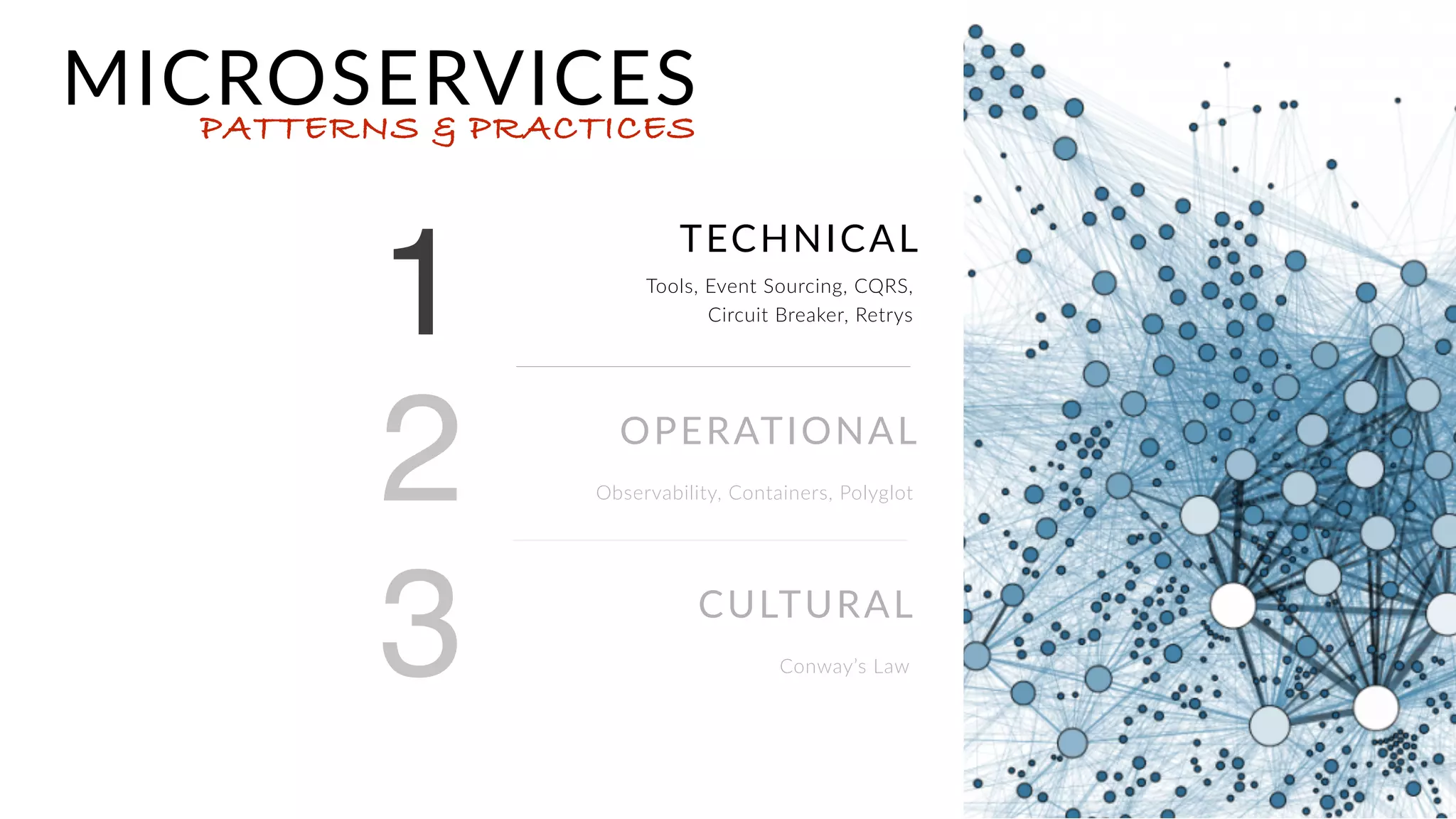 Evolu&onary Architecture
Scale Cube
CAP Theorem
Microservices is a architecture that conFnues to change
and adapt
Scale Cube consists of an X, Y and Z axes – each
addressing a diﬀerent approach to scale a service.
The idea that a distributed compuFng system is not able
to provide parFFon tolerance, consistency and availability
at the same Fme.
FIRST PRINCIPLES
Things we need to
understand about as we
plan/scale systems
DevOps is a Must
Microservices is the ﬁrst architecture post devops culture
shiP
 