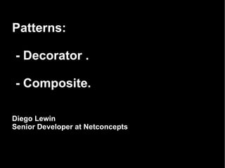 Patterns:  - Decorator .  - Composite. Diego Lewin Senior Developer at Netconcepts 