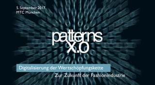 5. September 2017
MTC München
Digitalisierung der Wertschöpfungskette
Zur Zukunft der Fashionindustrie
 