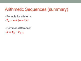 Arithmetic Sequences (summary)
• Formula for nth term:
• 𝑻 𝒏 = 𝒂 + 𝒏 − 𝟏 𝒅
• Common difference:
• 𝒅 = 𝑻 𝒏 − 𝑻 𝒏−𝟏
 