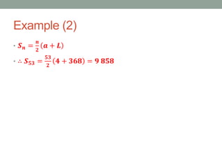Example (2)
• 𝑺 𝒏 =
𝒏
𝟐
𝒂 + 𝑳
• ∴ 𝑺 𝟓𝟑 =
𝟓𝟑
𝟐
𝟒 + 𝟑𝟔𝟖 = 𝟗 𝟖𝟓𝟖
 