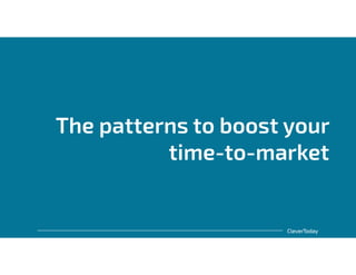 CleverToday
The patterns to boost your
time-to-market
 