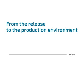 CleverToday
From the release
to the production environment
 