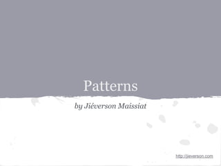 Patterns
by Jiéverson Maissiat




                        http://jieverson.com
 