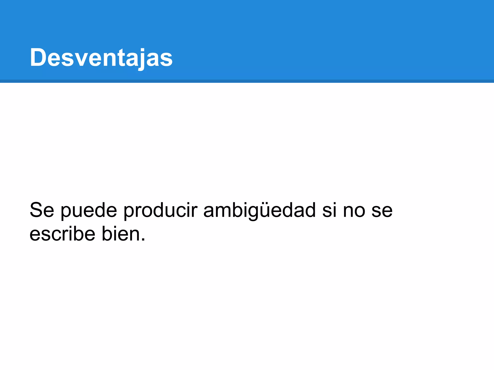Desventajas




Se puede producir ambigüedad si no se
escribe bien.
 