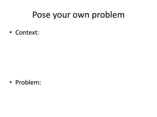 Pose your own problem
• Context:
• Problem:
 