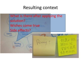 Resulting context
What is there after applying the
solution?
Wishes come true
Side effects?
 