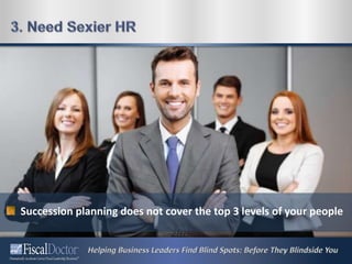 Succession planning does not cover the top 3 levels of your people
 