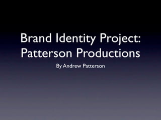 Brand Identity Project:
Patterson Productions
      By Andrew Patterson
 
