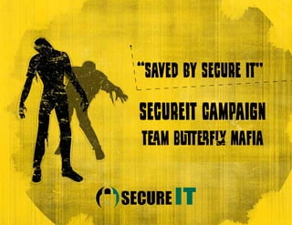“Saved by Secure IT”
SecureIT Campaign      1
 