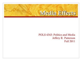 Media Effects POLS 4343: Politics and Media Jeffery R. Patterson Fall 2011 