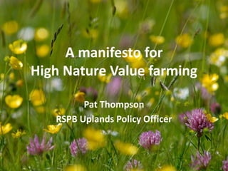 A manifesto for
High Nature Value farming
Pat Thompson
RSPB Uplands Policy Officer

 