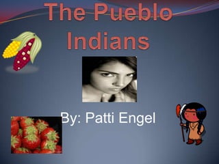 The Pueblo Indians By: Patti Engel 