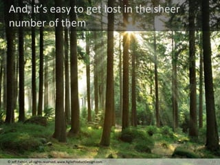 11
© Jeff Patton, all rights reserved, www.AgileProductDesign.com
And, it’s easy to get lost in the sheer
number of them
11
 