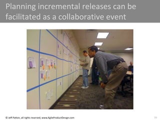 59
© Jeff Patton, all rights reserved, www.AgileProductDesign.com
Planning incremental releases can be
facilitated as a collaborative event
 