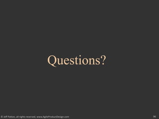 96
© Jeff Patton, all rights reserved, www.AgileProductDesign.com
Questions?
 