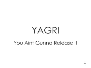 YAGRI You Aint Gunna Release It 
