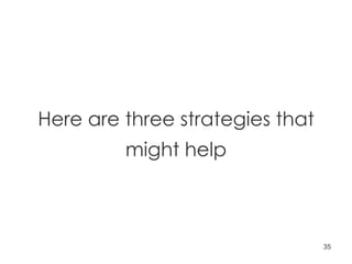 Here are three strategies that might help 