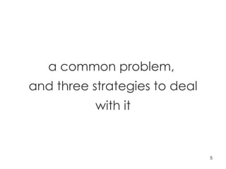 a common problem,  and three strategies to deal with it 