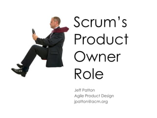 Scrum’s Product Owner  Role Jeff Patton Agile Product Design [email_address] 