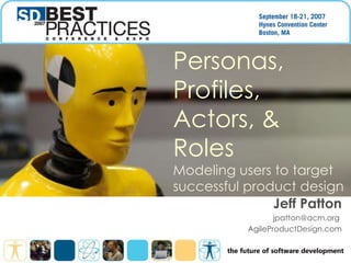 Personas, Profiles, Actors, & Roles Modeling users to target successful product design Jeff Patton jpatton@acm.org  AgileProductDesign.com 