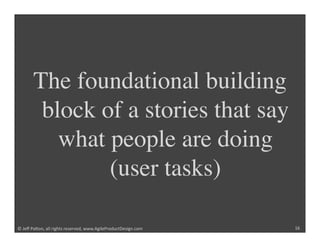 The foundational building
        block of a stories that say
          what people are doing
               (user tasks)
...