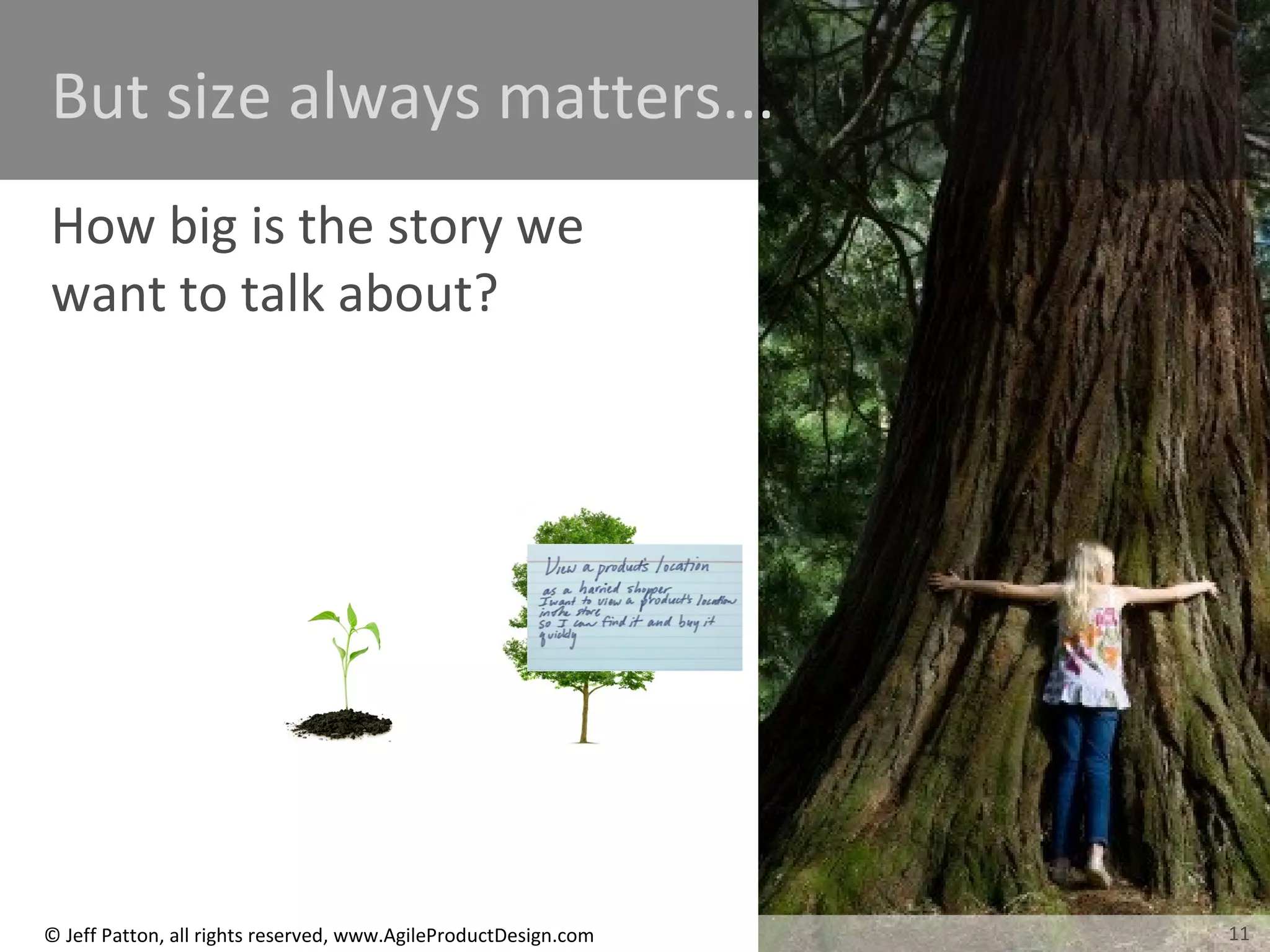 11© Jeff Patton, all rights reserved, www.AgileProductDesign.com
But size always matters...
How big is the story we
want to talk about?
11
 